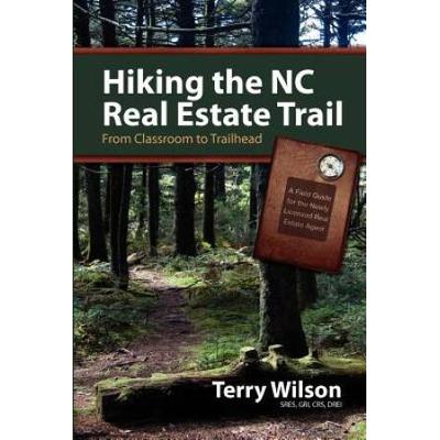 Hiking the NC Real Estate Trail From Classroom to Trailhead A Field Guide for the Newly Licensed Real Estate Agent